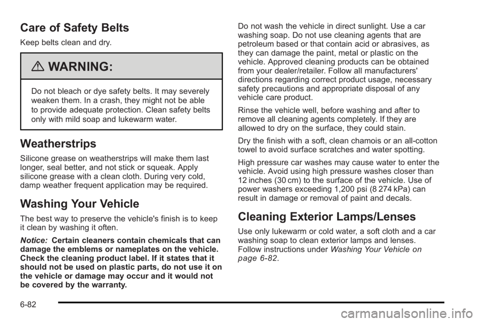 PONTIAC G3 2010 Owners Manual Care of Safety Belts
Keep belts clean and dry.
{WARNING:
Do not bleach or dye safety belts. It may severely
weaken them. In a crash, they might not be able
to provide adequate protection. Clean safety PONTIAC G3 2010 Owners Manual Care of Safety Belts
Keep belts clean and dry.
{WARNING:
Do not bleach or dye safety belts. It may severely
weaken them. In a crash, they might not be able
to provide adequate protection. Clean safety