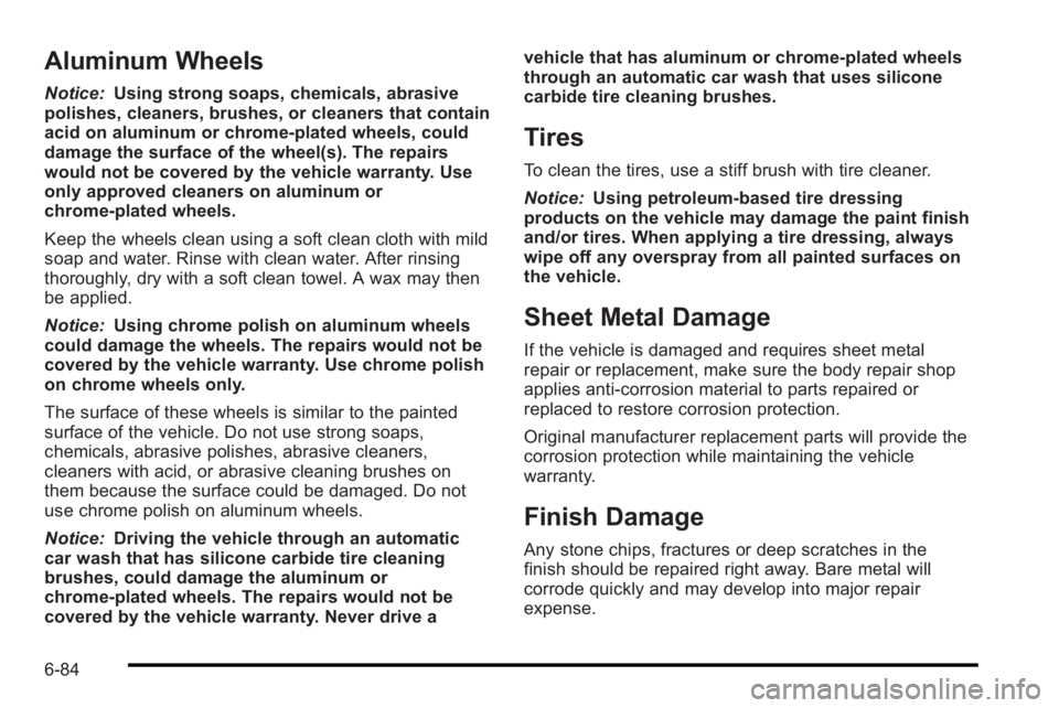 PONTIAC G3 2010 Owners Manual Aluminum Wheels
Notice:Using strong soaps, chemicals, abrasive
polishes, cleaners, brushes, or cleaners that contain
acid on aluminum or chrome-plated wheels, could
damage the surface of the wheel(s). PONTIAC G3 2010 Owners Manual Aluminum Wheels
Notice:Using strong soaps, chemicals, abrasive
polishes, cleaners, brushes, or cleaners that contain
acid on aluminum or chrome-plated wheels, could
damage the surface of the wheel(s).