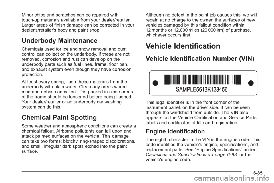 PONTIAC G3 2010 Owners Manual Minor chips and scratches can be repaired with
touch-up materials available from your dealer/retailer.
Larger areas of finish damage can be corrected in your
dealer's/retailer's body and paint PONTIAC G3 2010 Owners Manual Minor chips and scratches can be repaired with
touch-up materials available from your dealer/retailer.
Larger areas of finish damage can be corrected in your
dealer's/retailer's body and paint