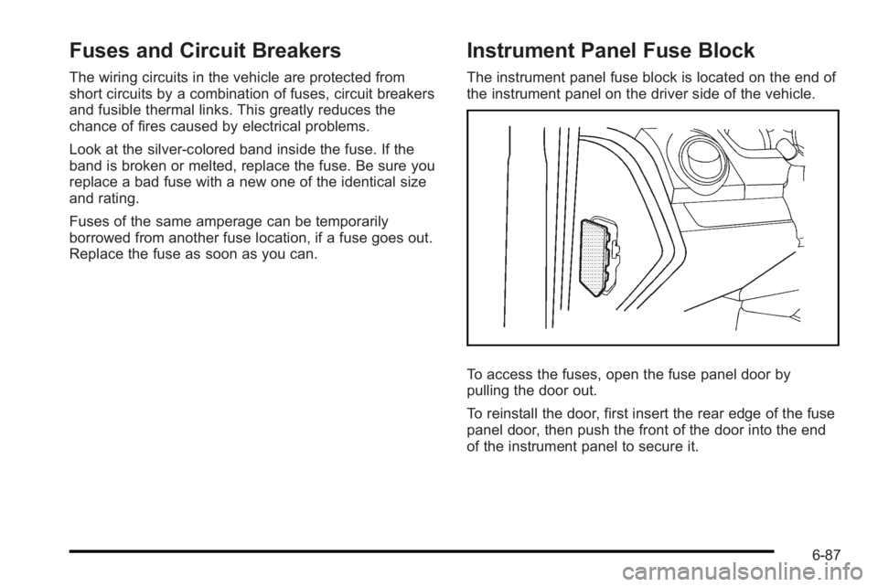 PONTIAC G3 2010  Owners Manual Fuses and Circuit Breakers
The wiring circuits in the vehicle are protected from
short circuits by a combination of fuses, circuit breakers
and fusible thermal links. This greatly reduces the
chance o