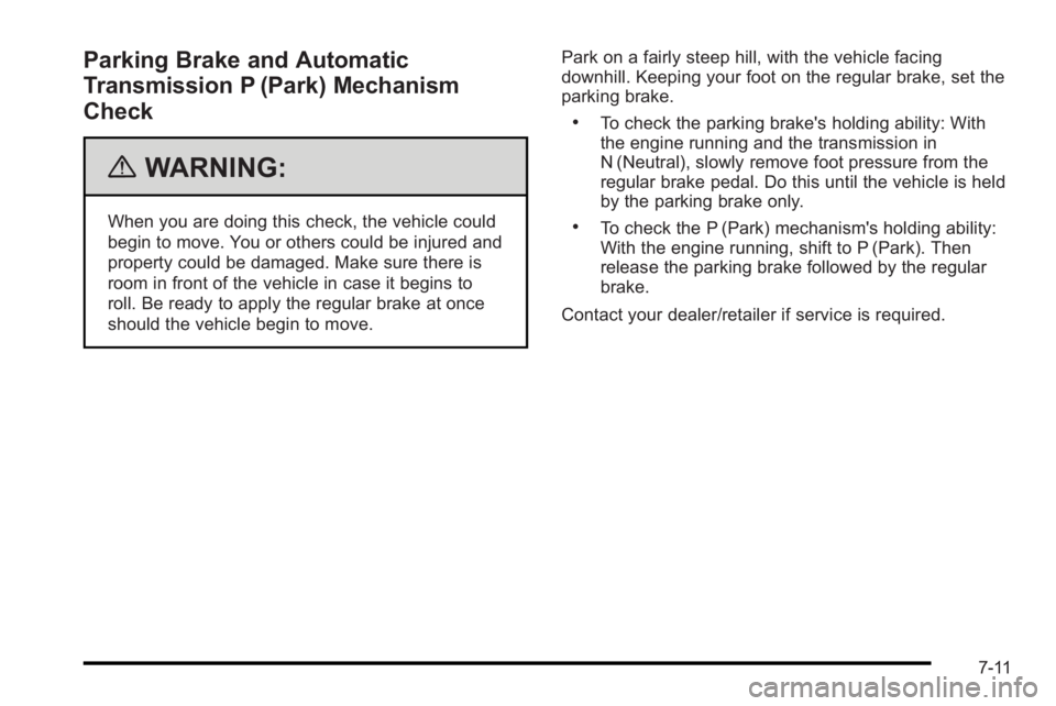 PONTIAC G3 2010  Owners Manual Parking Brake and Automatic
Transmission P (Park) Mechanism
Check
{WARNING:
When you are doing this check, the vehicle could
begin to move. You or others could be injured and
property could be damaged
