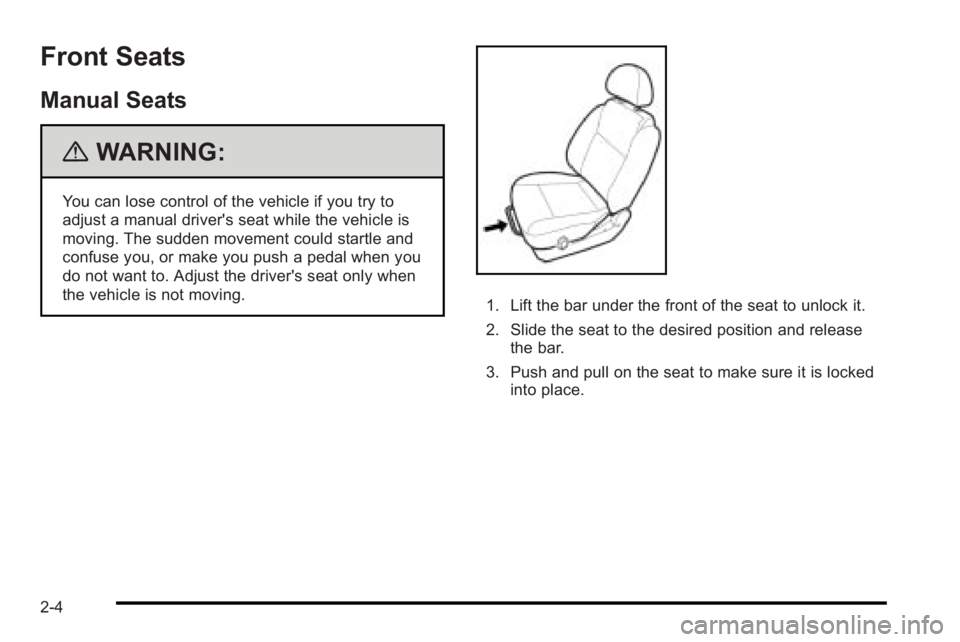 PONTIAC G3 2010 Owners Manual Front Seats
Manual Seats
{WARNING:
You can lose control of the vehicle if you try to
adjust a manual driver's seat while the vehicle is
moving. The sudden movement could startle and
confuse you, o PONTIAC G3 2010 Owners Manual Front Seats
Manual Seats
{WARNING:
You can lose control of the vehicle if you try to
adjust a manual driver's seat while the vehicle is
moving. The sudden movement could startle and
confuse you, o