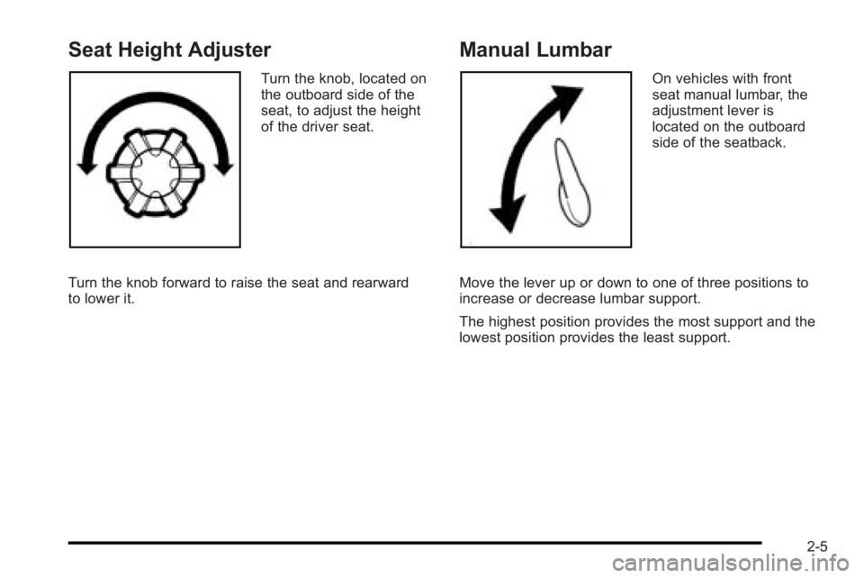 PONTIAC G3 2010 Owners Guide Seat Height Adjuster
Turn the knob, located on
the outboard side of the
seat, to adjust the height
of the driver seat.
Turn the knob forward to raise the seat and rearward
to lower it.
Manual Lumbar
O