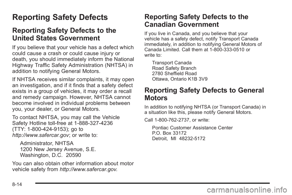 PONTIAC G3 2010  Owners Manual Reporting Safety Defects
Reporting Safety Defects to the
United States Government
If you believe that your vehicle has a defect which
could cause a crash or could cause injury or
death, you should imm