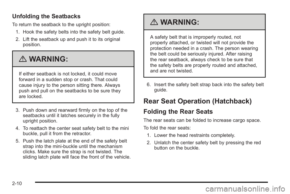 PONTIAC G3 2010 Owners Manual Unfolding the Seatbacks
To return the seatback to the upright position:1. Hook the safety belts into the safety belt guide.
2. Lift the seatback up and push it to its original position.
{WARNING:
If e PONTIAC G3 2010 Owners Manual Unfolding the Seatbacks
To return the seatback to the upright position:1. Hook the safety belts into the safety belt guide.
2. Lift the seatback up and push it to its original position.
{WARNING:
If e