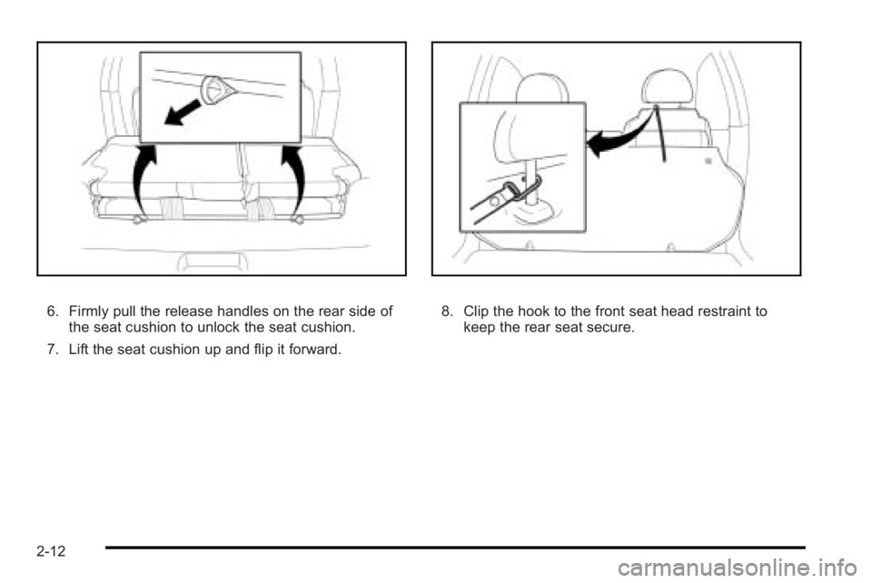 PONTIAC G3 2010 Service Manual 6. Firmly pull the release handles on the rear side ofthe seat cushion to unlock the seat cushion.
7. Lift the seat cushion up and flip it forward.8. Clip the hook to the front seat head restraint to 