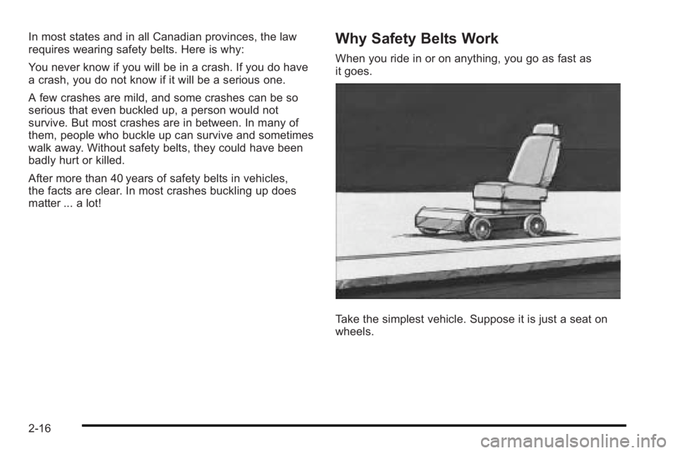 PONTIAC G3 2010 Service Manual In most states and in all Canadian provinces, the law
requires wearing safety belts. Here is why:
You never know if you will be in a crash. If you do have
a crash, you do not know if it will be a seri