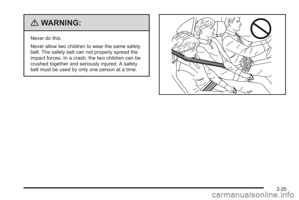 PONTIAC G3 2010 User Guide {WARNING:
Never do this.
Never allow two children to wear the same safety
belt. The safety belt can not properly spread the
impact forces. In a crash, the two children can be
crushed together and seri