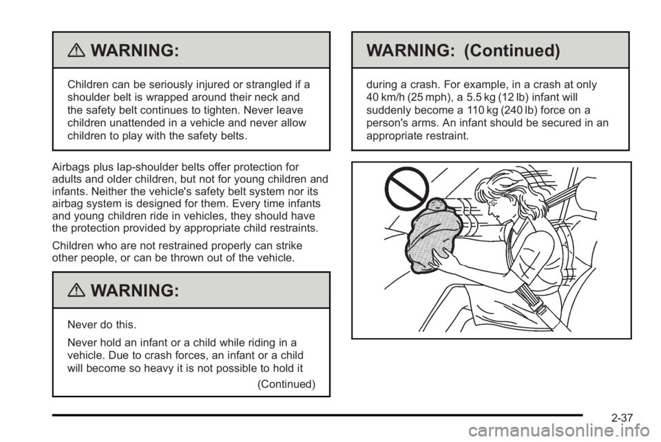 PONTIAC G3 2010 Owners Manual {WARNING:
Children can be seriously injured or strangled if a
shoulder belt is wrapped around their neck and
the safety belt continues to tighten. Never leave
children unattended in a vehicle and neve PONTIAC G3 2010 Owners Manual {WARNING:
Children can be seriously injured or strangled if a
shoulder belt is wrapped around their neck and
the safety belt continues to tighten. Never leave
children unattended in a vehicle and neve