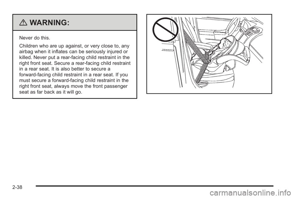 PONTIAC G3 2010 Owners Manual {WARNING:
Never do this.
Children who are up against, or very close to, any
airbag when it inflates can be seriously injured or
killed. Never put a rear-facing child restraint in the
right front seat. PONTIAC G3 2010 Owners Manual {WARNING:
Never do this.
Children who are up against, or very close to, any
airbag when it inflates can be seriously injured or
killed. Never put a rear-facing child restraint in the
right front seat.