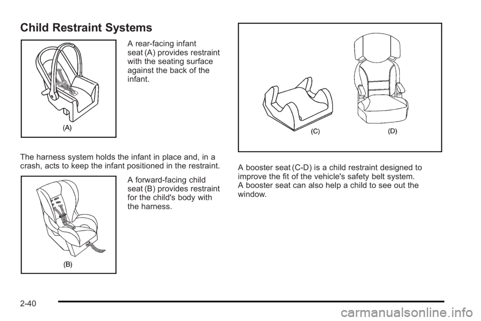 PONTIAC G3 2010 Repair Manual Child Restraint Systems
A rear-facing infant
seat (A) provides restraint
with the seating surface
against the back of the
infant.
The harness system holds the infant in place and, in a
crash, acts to PONTIAC G3 2010 Repair Manual Child Restraint Systems
A rear-facing infant
seat (A) provides restraint
with the seating surface
against the back of the
infant.
The harness system holds the infant in place and, in a
crash, acts to