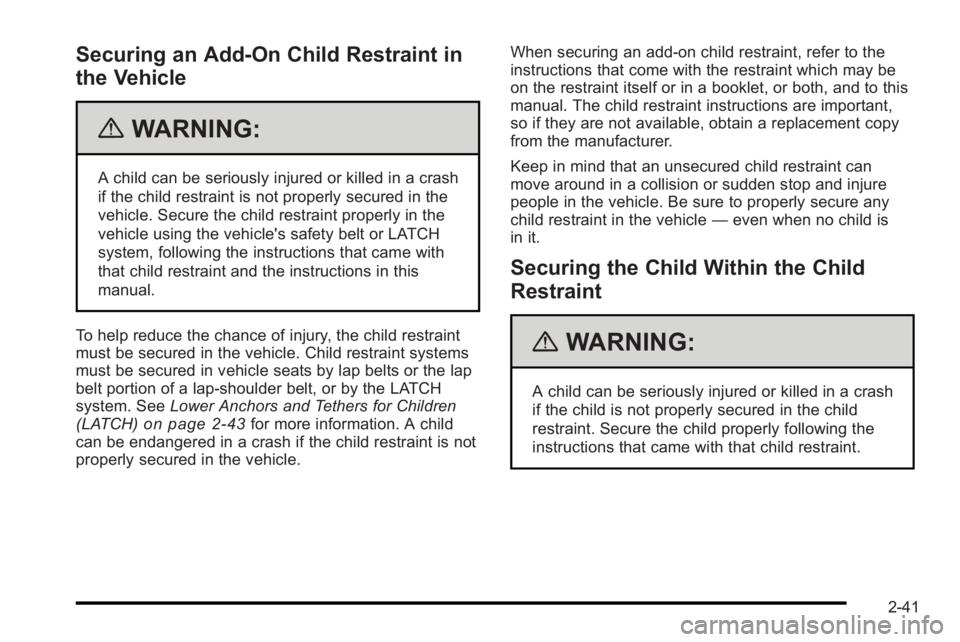 PONTIAC G3 2010 Owners Manual Securing an Add-On Child Restraint in
the Vehicle
{WARNING:
A child can be seriously injured or killed in a crash
if the child restraint is not properly secured in the
vehicle. Secure the child restra PONTIAC G3 2010 Owners Manual Securing an Add-On Child Restraint in
the Vehicle
{WARNING:
A child can be seriously injured or killed in a crash
if the child restraint is not properly secured in the
vehicle. Secure the child restra