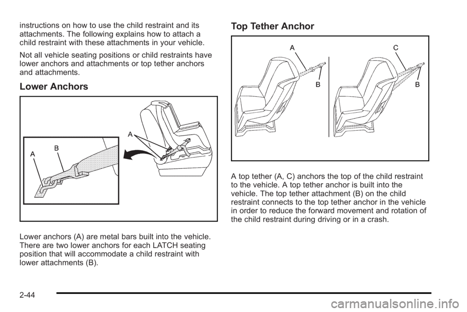 PONTIAC G3 2010 Manual PDF instructions on how to use the child restraint and its
attachments. The following explains how to attach a
child restraint with these attachments in your vehicle.
Not all vehicle seating positions or PONTIAC G3 2010 Manual PDF instructions on how to use the child restraint and its
attachments. The following explains how to attach a
child restraint with these attachments in your vehicle.
Not all vehicle seating positions or