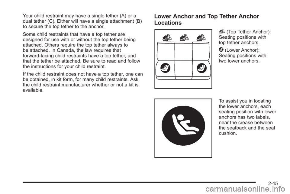 PONTIAC G3 2010 Manual PDF Your child restraint may have a single tether (A) or a
dual tether (C). Either will have a single attachment (B)
to secure the top tether to the anchor.
Some child restraints that have a top tether ar PONTIAC G3 2010 Manual PDF Your child restraint may have a single tether (A) or a
dual tether (C). Either will have a single attachment (B)
to secure the top tether to the anchor.
Some child restraints that have a top tether ar