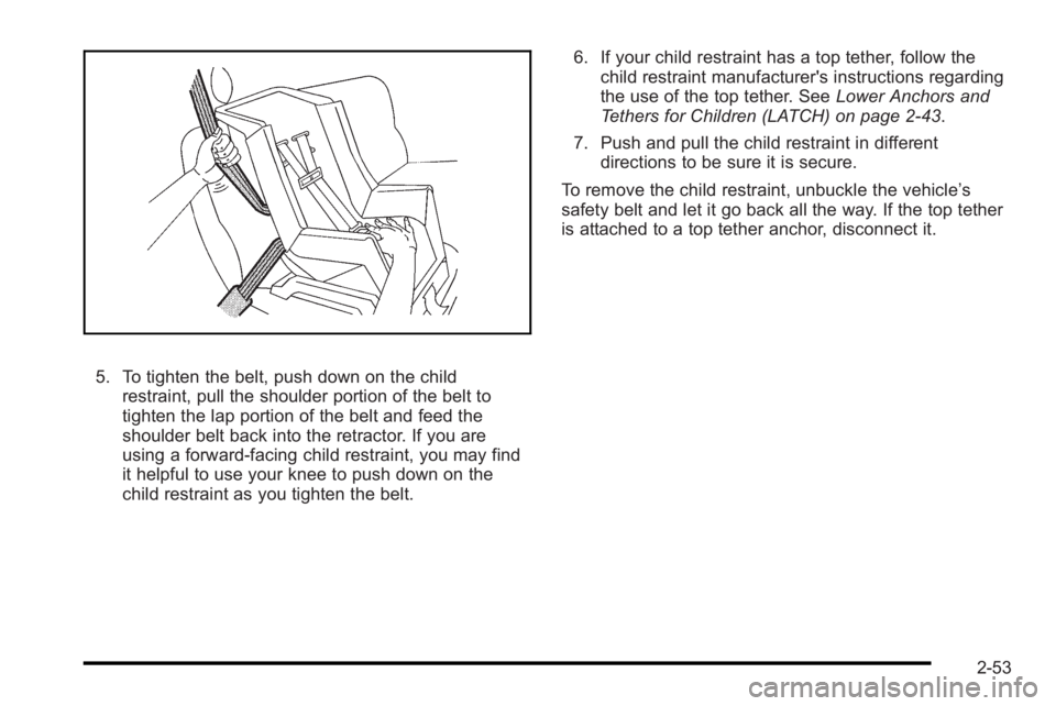 PONTIAC G3 2010 Manual Online 5. To tighten the belt, push down on the childrestraint, pull the shoulder portion of the belt to
tighten the lap portion of the belt and feed the
shoulder belt back into the retractor. If you are
usi