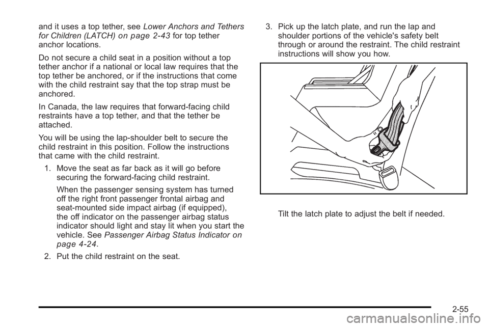 PONTIAC G3 2010 Manual Online and it uses a top tether, seeLower Anchors and Tethers
for Children (LATCH)on page 2‑43for top tether
anchor locations.
Do not secure a child seat in a position without a top
tether anchor if a nati