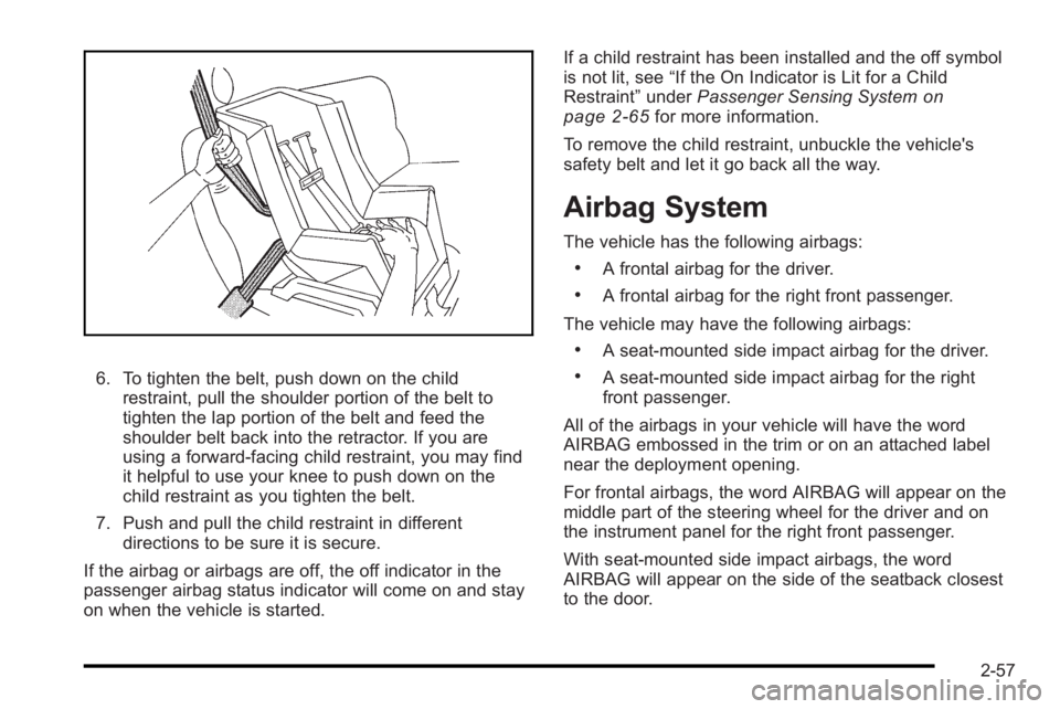 PONTIAC G3 2010 Manual Online 6. To tighten the belt, push down on the childrestraint, pull the shoulder portion of the belt to
tighten the lap portion of the belt and feed the
shoulder belt back into the retractor. If you are
usi