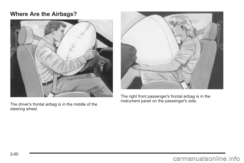 PONTIAC G3 2010 Manual Online Where Are the Airbags?
The driver's frontal airbag is in the middle of the
steering wheel.
The right front passenger's frontal airbag is in the
instrument panel on the passenger's side.
2-
