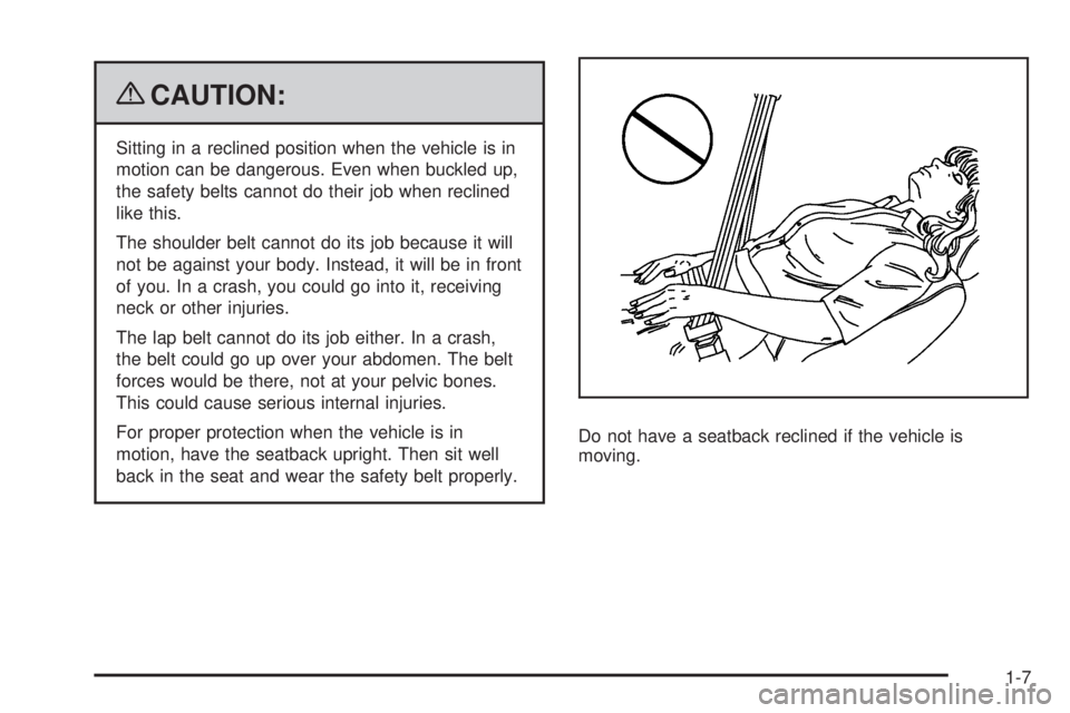 PONTIAC G3 2009 User Guide {CAUTION:
Sitting in a reclined position when the vehicle is in
motion can be dangerous. Even when buckled up,
the safety belts cannot do their job when reclined
like this.
The shoulder belt cannot do