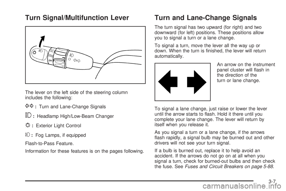 PONTIAC G3 2009  Owners Manual Turn Signal/Multifunction Lever
The lever on the left side of the steering column
includes the following:
G:Turn and Lane-Change Signals
3:Headlamp High/Low-Beam Changer
P:Exterior Light Control
#:Fog