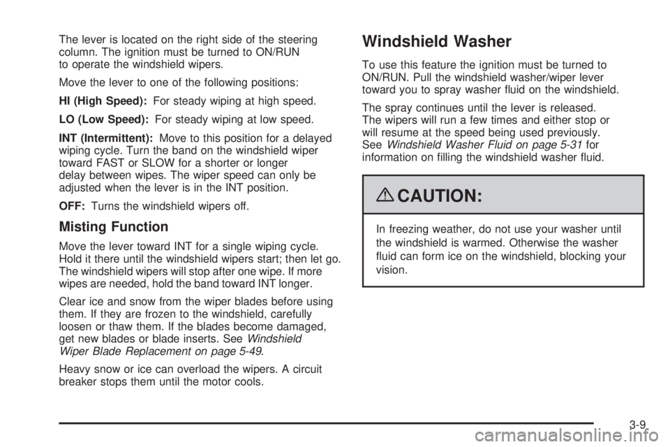 PONTIAC G3 2009  Owners Manual The lever is located on the right side of the steering
column. The ignition must be turned to ON/RUN
to operate the windshield wipers.
Move the lever to one of the following positions:
HI (High Speed)