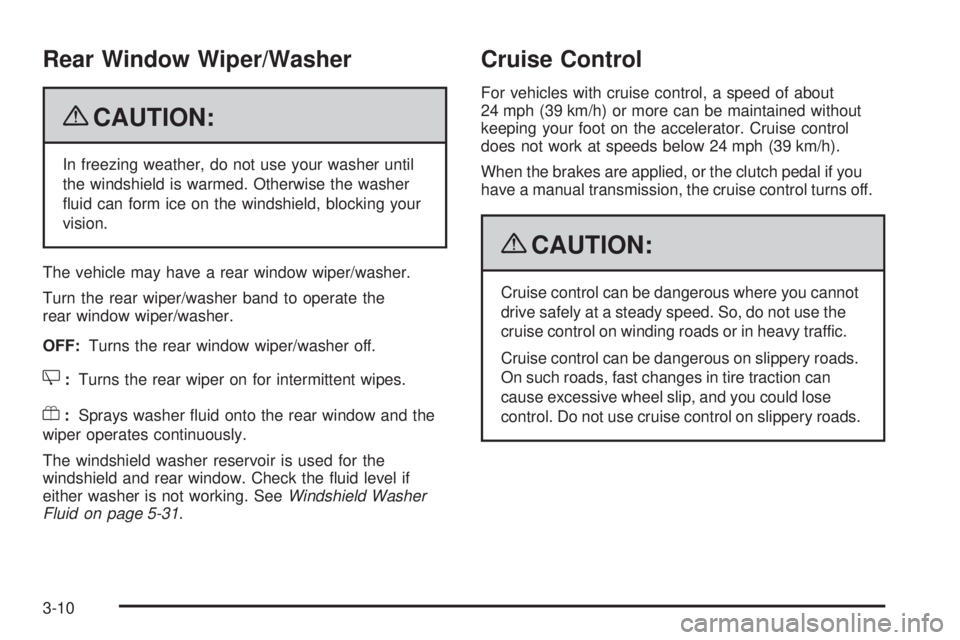PONTIAC G3 2009  Owners Manual Rear Window Wiper/Washer
{CAUTION:
In freezing weather, do not use your washer until
the windshield is warmed. Otherwise the washer
�uid can form ice on the windshield, blocking your
vision.
The vehic