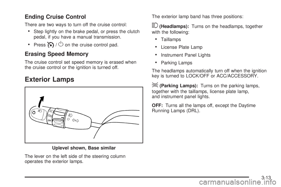 PONTIAC G3 2009  Owners Manual Ending Cruise Control
There are two ways to turn off the cruise control:
Step lightly on the brake pedal, or press the clutch
pedal, if you have a manual transmission.
PressI/Oon the cruise control pa
