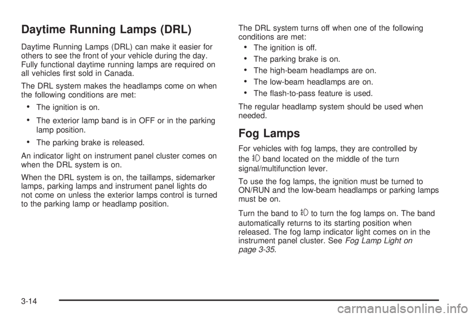 PONTIAC G3 2009 Owners Manual Daytime Running Lamps (DRL)
Daytime Running Lamps (DRL) can make it easier for
others to see the front of your vehicle during the day.
Fully functional daytime running lamps are required on
all vehicl PONTIAC G3 2009 Owners Manual Daytime Running Lamps (DRL)
Daytime Running Lamps (DRL) can make it easier for
others to see the front of your vehicle during the day.
Fully functional daytime running lamps are required on
all vehicl