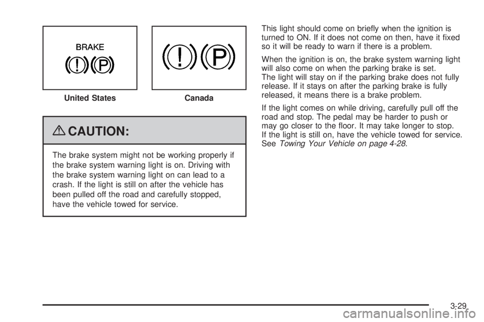 PONTIAC G3 2009 User Guide {CAUTION:
The brake system might not be working properly if
the brake system warning light is on. Driving with
the brake system warning light on can lead to a
crash. If the light is still on after the