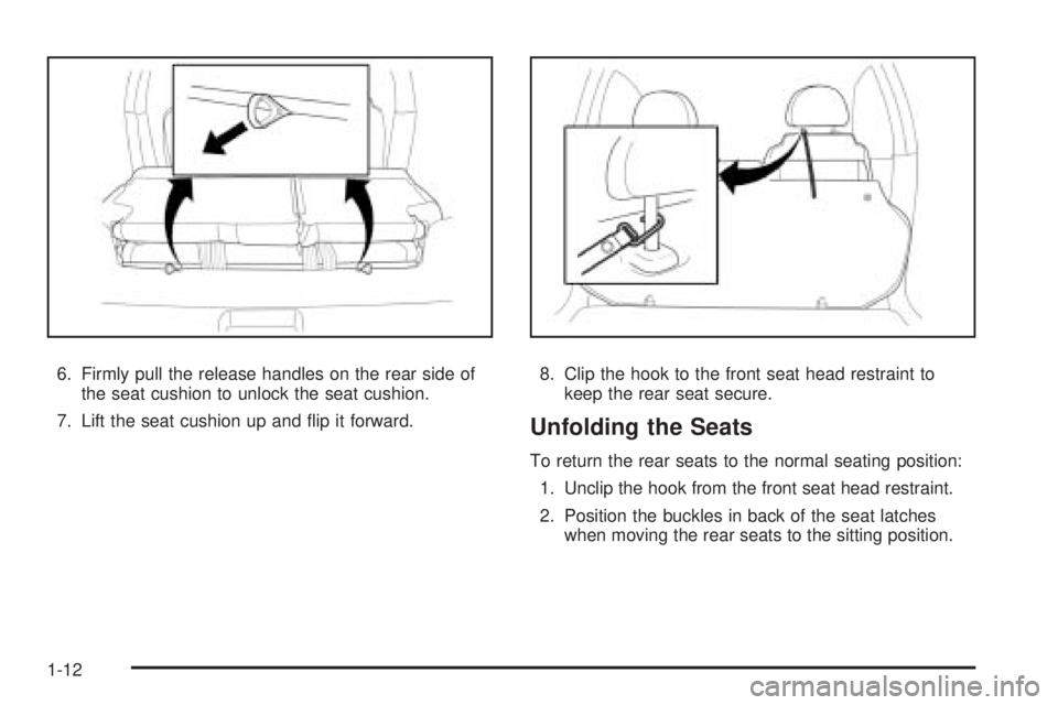 PONTIAC G3 2009 User Guide 6. Firmly pull the release handles on the rear side of
the seat cushion to unlock the seat cushion.
7. Lift the seat cushion up and �ip it forward.8. Clip the hook to the front seat head restraint to
