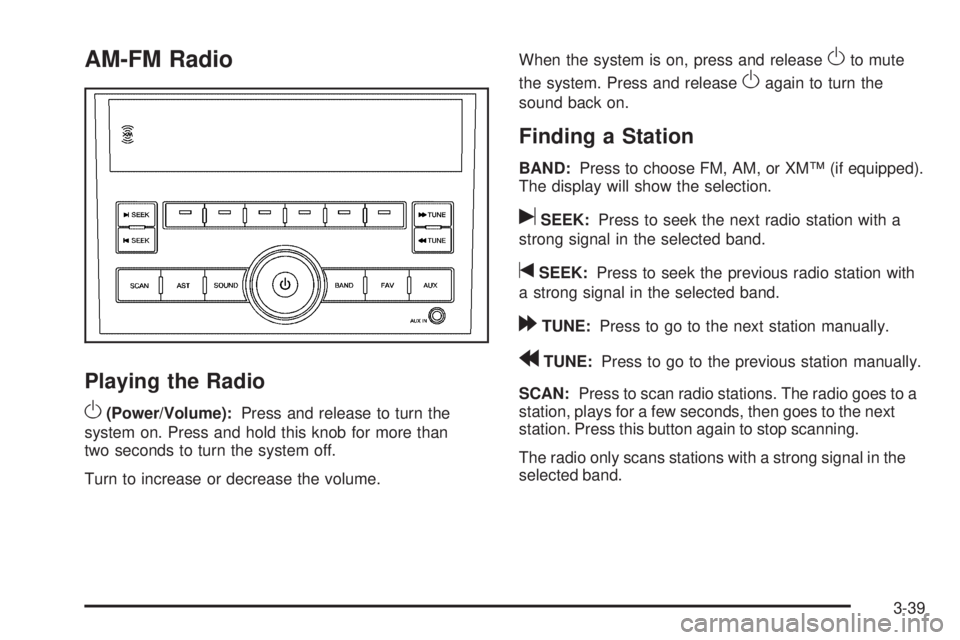 PONTIAC G3 2009 Owners Manual AM-FM Radio
Playing the Radio
O
(Power/Volume):Press and release to turn the
system on. Press and hold this knob for more than
two seconds to turn the system off.
Turn to increase or decrease the volu PONTIAC G3 2009 Owners Manual AM-FM Radio
Playing the Radio
O
(Power/Volume):Press and release to turn the
system on. Press and hold this knob for more than
two seconds to turn the system off.
Turn to increase or decrease the volu