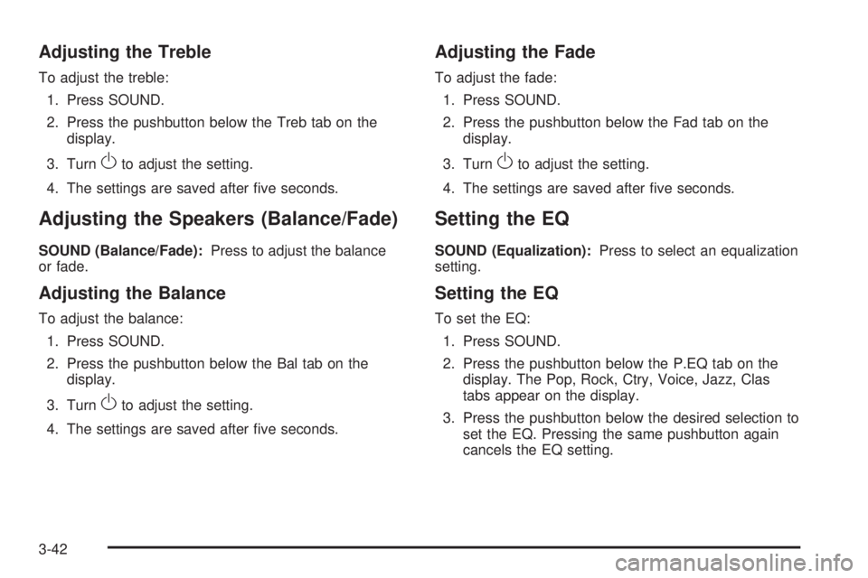 PONTIAC G3 2009  Owners Manual Adjusting the Treble
To adjust the treble:
1. Press SOUND.
2. Press the pushbutton below the Treb tab on the
display.
3. Turn
Oto adjust the setting.
4. The settings are saved after �ve seconds.
Adjus