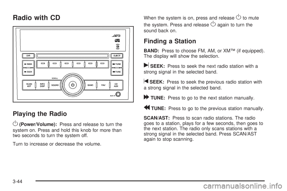 PONTIAC G3 2009  Owners Manual Radio with CD
Playing the Radio
O
(Power/Volume):Press and release to turn the
system on. Press and hold this knob for more than
two seconds to turn the system off.
Turn to increase or decrease the vo