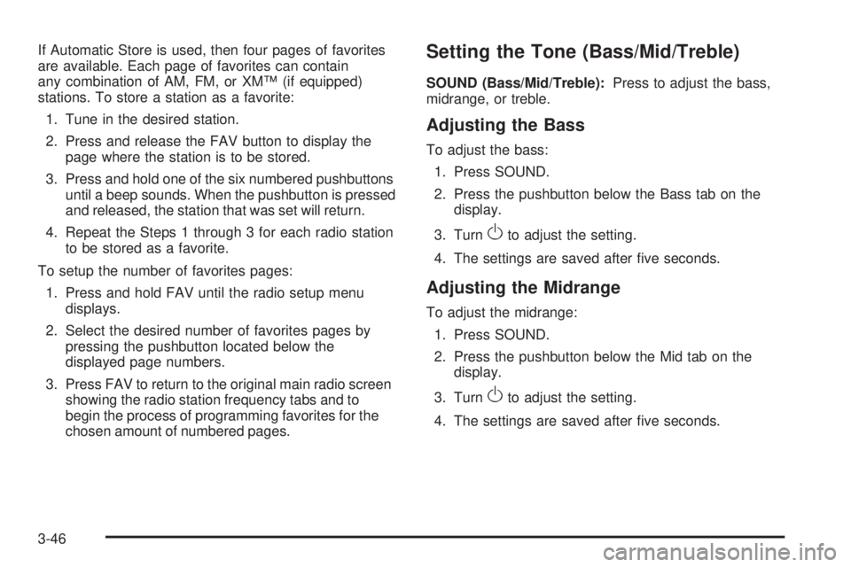 PONTIAC G3 2009  Owners Manual If Automatic Store is used, then four pages of favorites
are available. Each page of favorites can contain
any combination of AM, FM, or XM™ (if equipped)
stations. To store a station as a favorite: