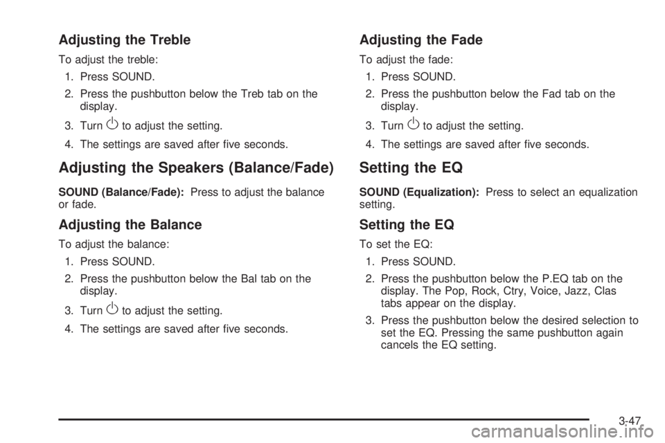 PONTIAC G3 2009 User Guide Adjusting the Treble
To adjust the treble:
1. Press SOUND.
2. Press the pushbutton below the Treb tab on the
display.
3. Turn
Oto adjust the setting.
4. The settings are saved after �ve seconds.
Adjus