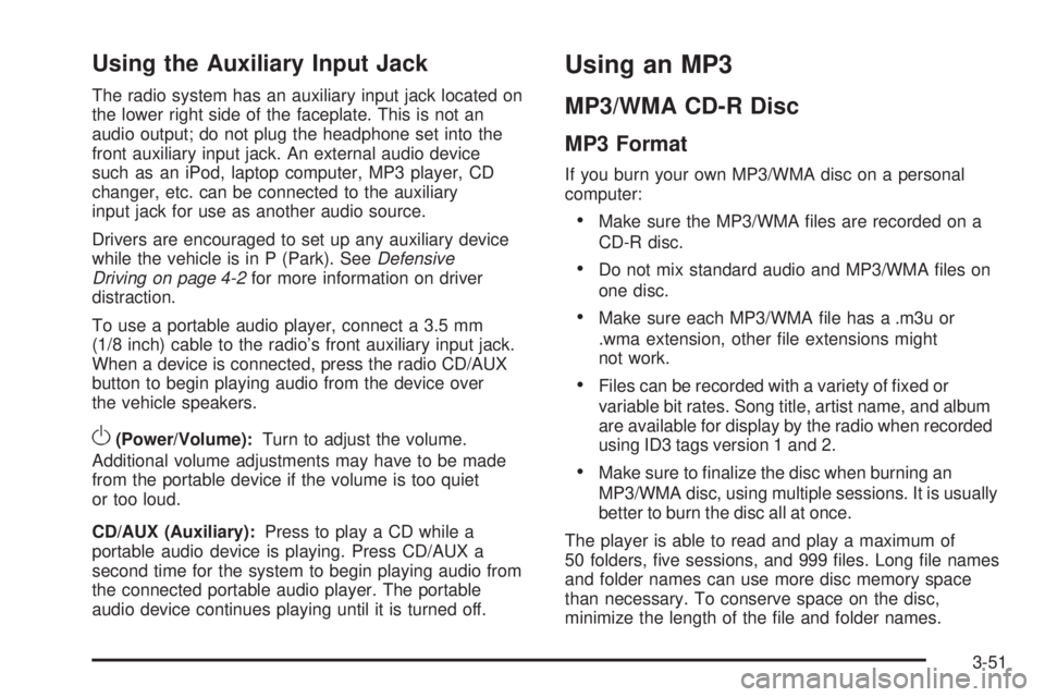 PONTIAC G3 2009  Owners Manual Using the Auxiliary Input Jack
The radio system has an auxiliary input jack located on
the lower right side of the faceplate. This is not an
audio output; do not plug the headphone set into the
front 