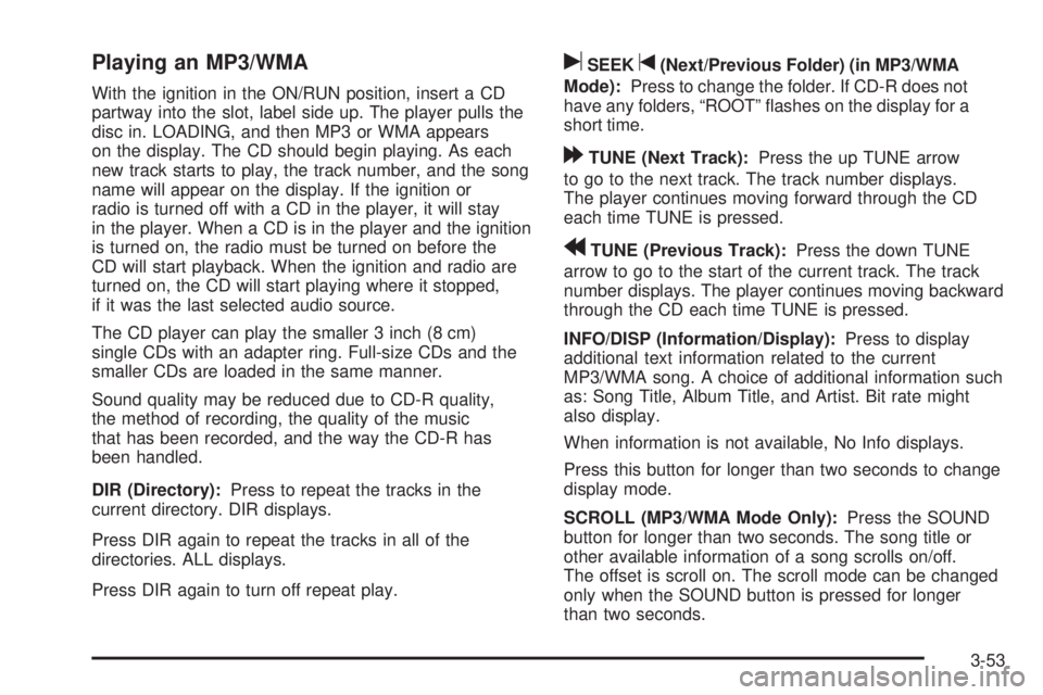 PONTIAC G3 2009  Owners Manual Playing an MP3/WMA
With the ignition in the ON/RUN position, insert a CD
partway into the slot, label side up. The player pulls the
disc in. LOADING, and then MP3 or WMA appears
on the display. The CD