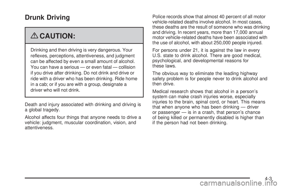 PONTIAC G3 2009  Owners Manual Drunk Driving
{CAUTION:
Drinking and then driving is very dangerous. Your
re�exes, perceptions, attentiveness, and judgment
can be affected by even a small amount of alcohol.
You can have a serious 