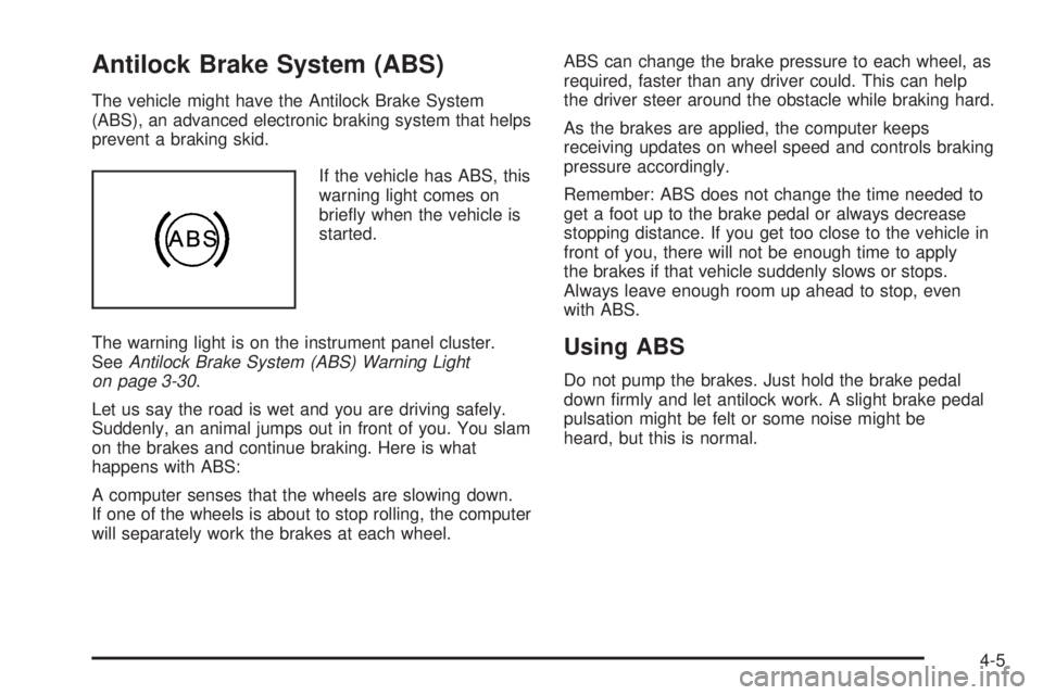 PONTIAC G3 2009  Owners Manual Antilock Brake System (ABS)
The vehicle might have the Antilock Brake System
(ABS), an advanced electronic braking system that helps
prevent a braking skid.
If the vehicle has ABS, this
warning light 