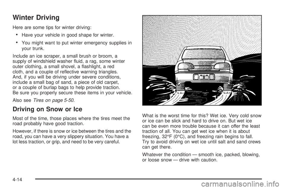 PONTIAC G3 2009  Owners Manual Winter Driving
Here are some tips for winter driving:
Have your vehicle in good shape for winter.
You might want to put winter emergency supplies in
your trunk.
Include an ice scraper, a small brush o