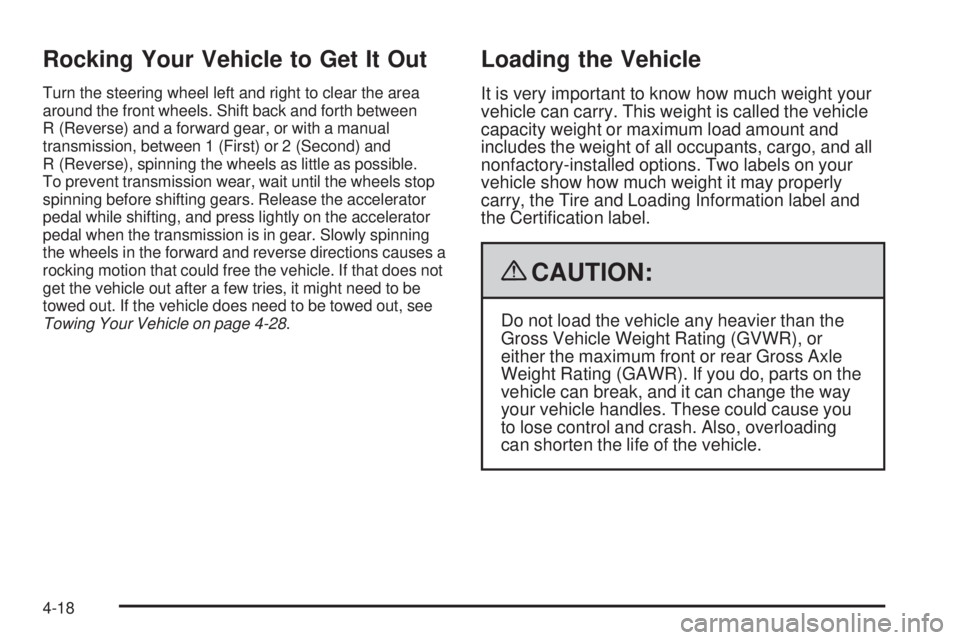 PONTIAC G3 2009 User Guide Rocking Your Vehicle to Get It Out
Turn the steering wheel left and right to clear the area
around the front wheels. Shift back and forth between
R (Reverse) and a forward gear, or with a manual
trans