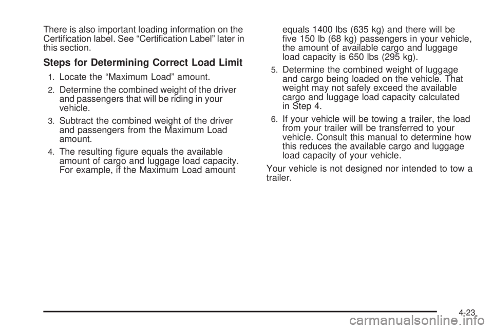 PONTIAC G3 2009 User Guide There is also important loading information on the
Certi�cation label. See “Certi�cation Label” later in
this section.
Steps for Determining Correct Load Limit
1.Locate the “Maximum Load” amou