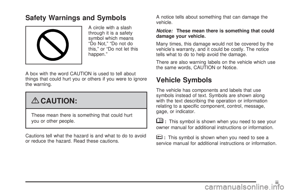 PONTIAC G3 2009  Owners Manual Safety Warnings and Symbols
A circle with a slash
through it is a safety
symbol which means
“Do Not,” “Do not do
this,” or “Do not let this
happen.”
A box with the word CAUTION is used to 