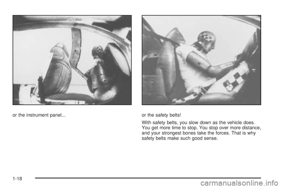 PONTIAC G3 2009 Owners Manual or the instrument panel... or the safety belts!
With safety belts, you slow down as the vehicle does.
You get more time to stop. You stop over more distance,
and your strongest bones take the forces. 