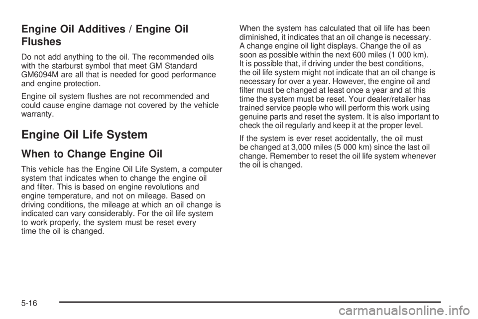 PONTIAC G3 2009  Owners Manual Engine Oil Additives / Engine Oil
Flushes
Do not add anything to the oil. The recommended oils
with the starburst symbol that meet GM Standard
GM6094M are all that is needed for good performance
and e