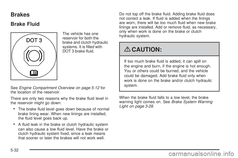 PONTIAC G3 2009  Owners Manual Brakes
Brake Fluid
The vehicle has one
reservoir for both the
brake and clutch hydraulic
systems. It is �lled with
DOT 3 brake �uid.
SeeEngine Compartment Overview on page 5-12for
the location of the 