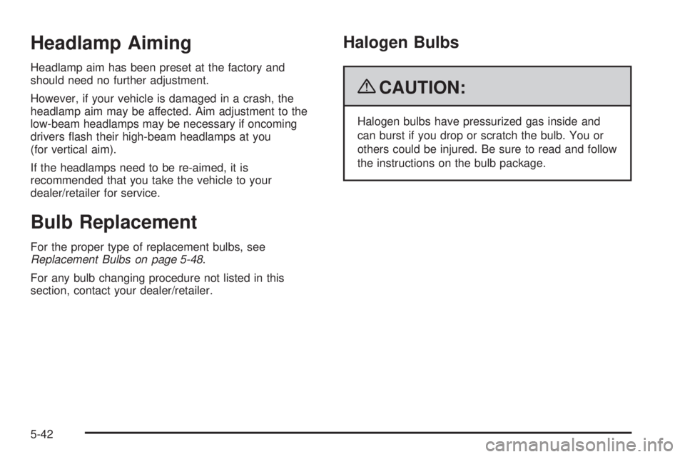 PONTIAC G3 2009  Owners Manual Headlamp Aiming
Headlamp aim has been preset at the factory and
should need no further adjustment.
However, if your vehicle is damaged in a crash, the
headlamp aim may be affected. Aim adjustment to t