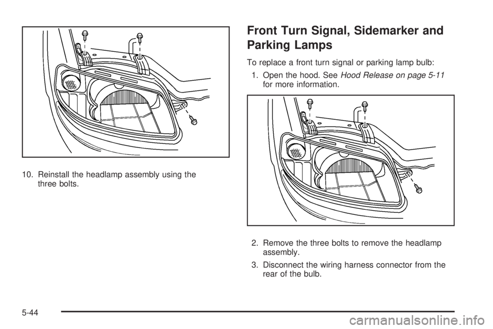 PONTIAC G3 2009 User Guide 10. Reinstall the headlamp assembly using the
three bolts.
Front Turn Signal, Sidemarker and
Parking Lamps
To replace a front turn signal or parking lamp bulb:
1. Open the hood. SeeHood Release on pag
