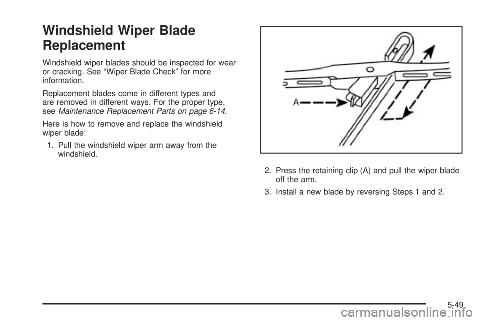 PONTIAC G3 2009 Owners Manual Windshield Wiper Blade
Replacement
Windshield wiper blades should be inspected for wear
or cracking. See “Wiper Blade Check” for more
information.
Replacement blades come in different types and
ar PONTIAC G3 2009 Owners Manual Windshield Wiper Blade
Replacement
Windshield wiper blades should be inspected for wear
or cracking. See “Wiper Blade Check” for more
information.
Replacement blades come in different types and
ar