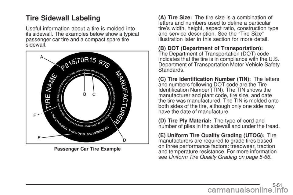 PONTIAC G3 2009  Owners Manual Tire Sidewall Labeling
Useful information about a tire is molded into
its sidewall. The examples below show a typical
passenger car tire and a compact spare tire
sidewall.(A) Tire Size
:The tire size 